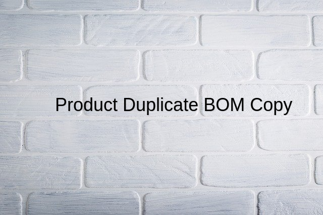 Product BOM (Bill of Material) Duplication