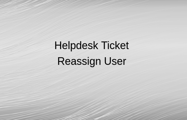 Reassign/Escalate Helpdesk Support Ticket Team and Responsible