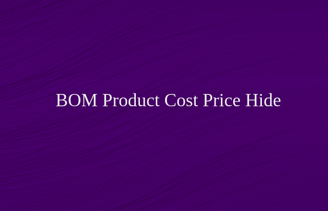 Bill of Material Cost Price Hide/Show